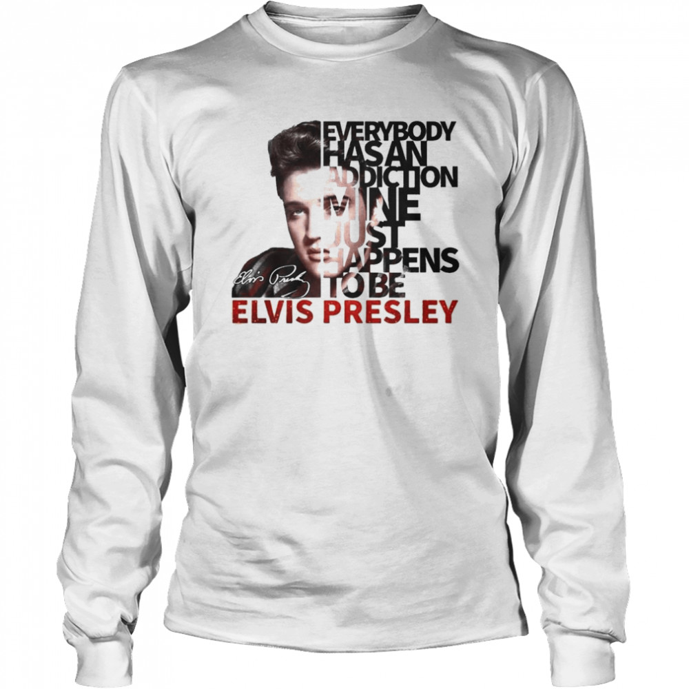 Everybody Has An Addiction Mine Just Happens To Be Elvis Presley 2022 Signatures  Long Sleeved T-shirt