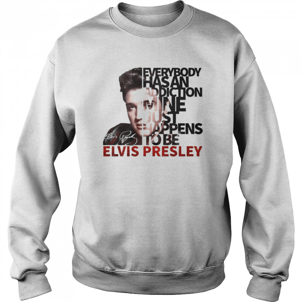 Everybody Has An Addiction Mine Just Happens To Be Elvis Presley 2022 Signatures  Unisex Sweatshirt