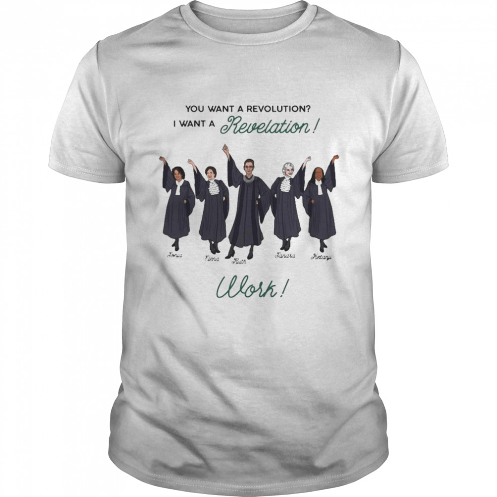 You want a revolution I want a Revelation Sonia Elena Ruth Sandra Ketanji work shirts