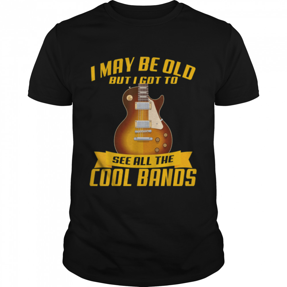 I May Be Old But I Got To See All The Cool Bands Concert T-Shirt B09SFVL5Y1