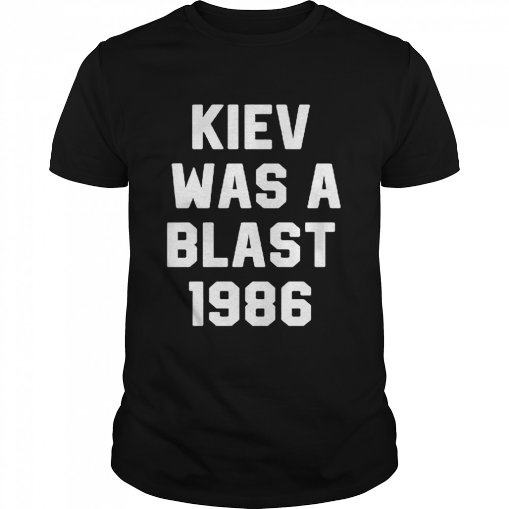 Kiev Was A Blast 1986 shirts