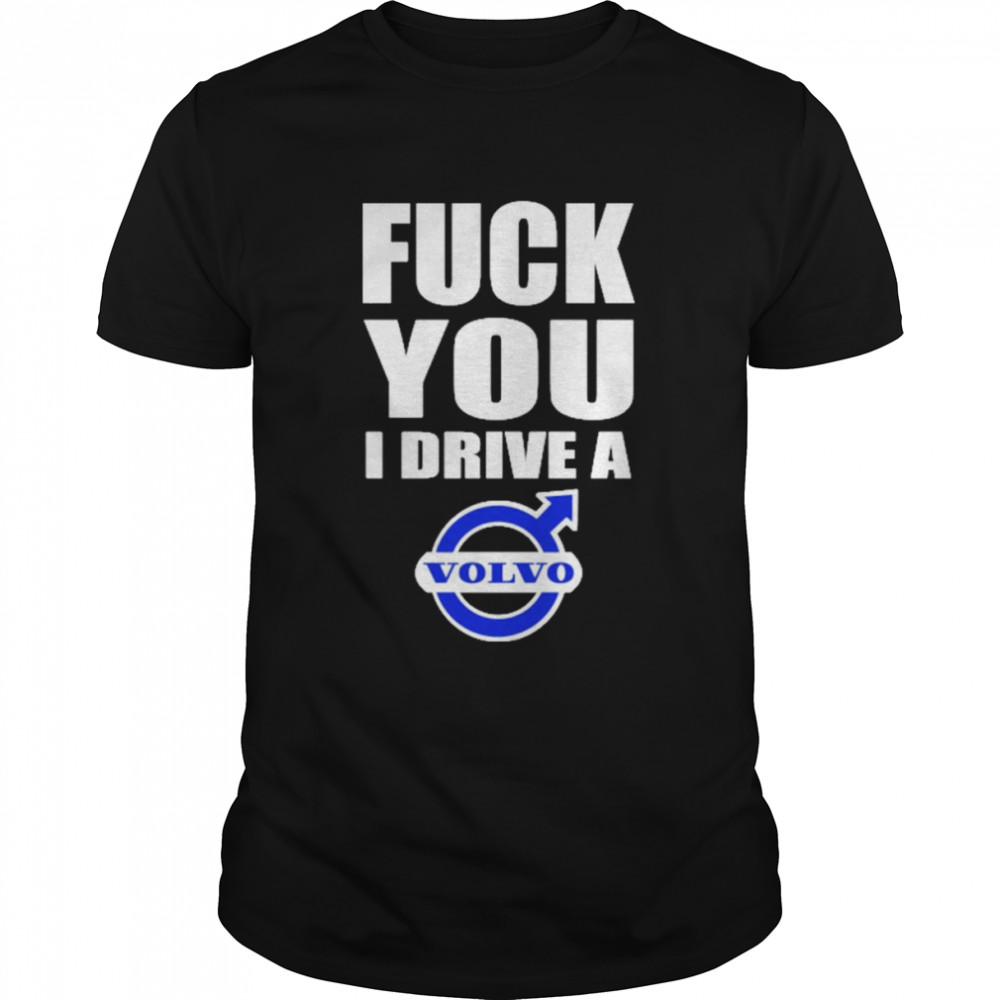 Fucks Yous Is Drives As Volvos Shirts