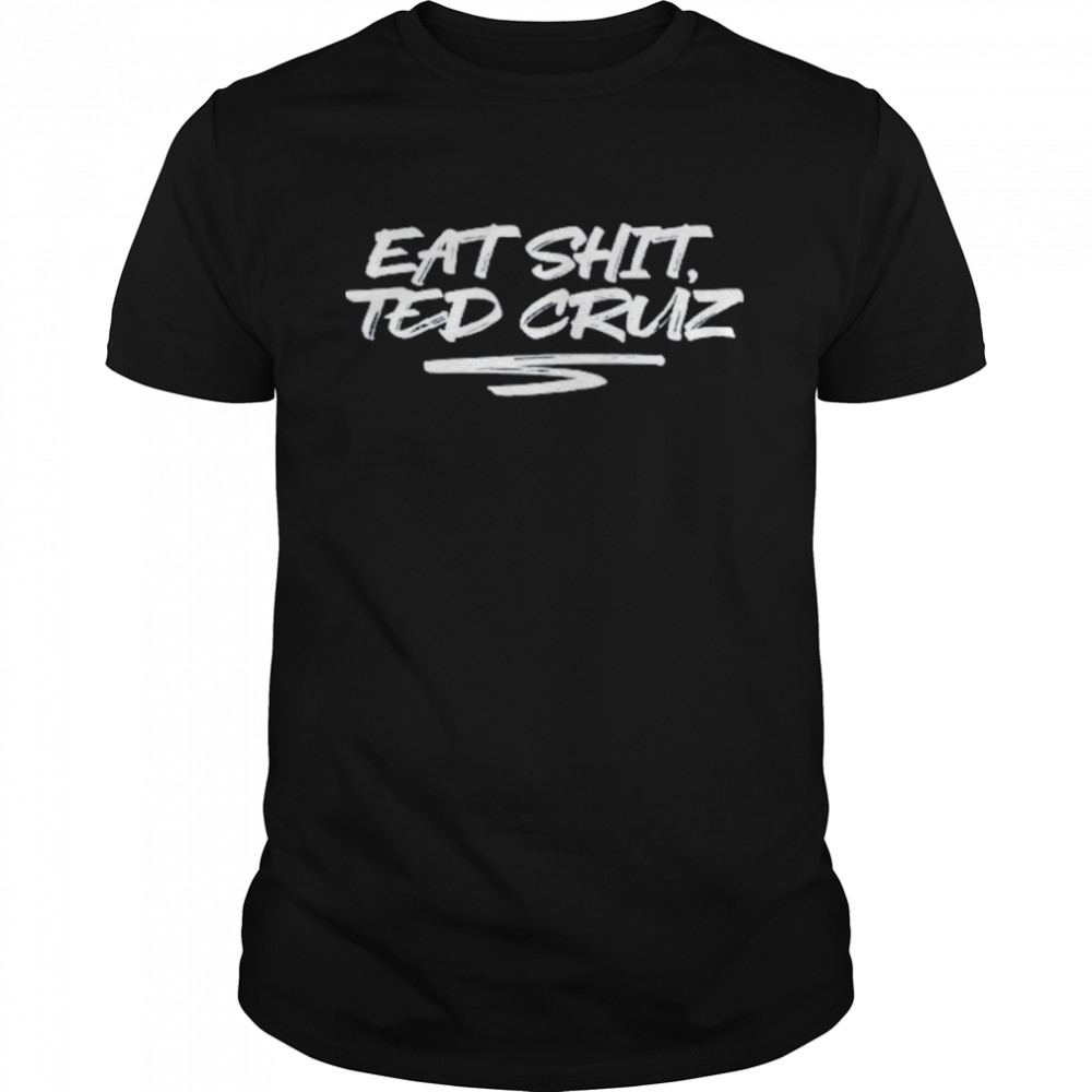 Eat Shit Ted Cruz T-Shirts