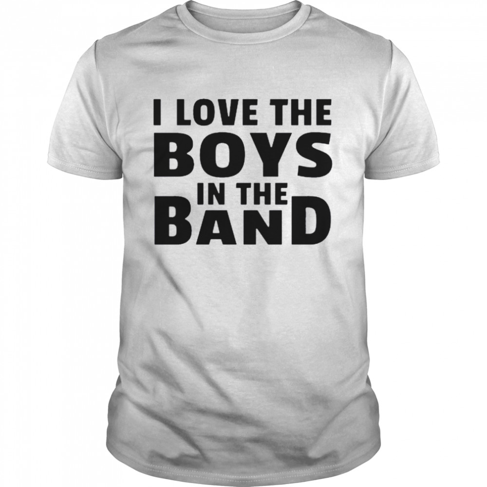 I love the boys in the band shirt