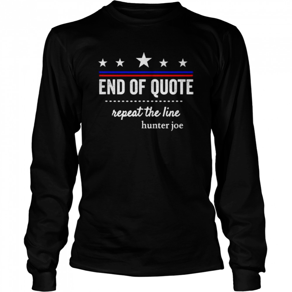 End of quote repeat the line shirt Long Sleeved T-shirt