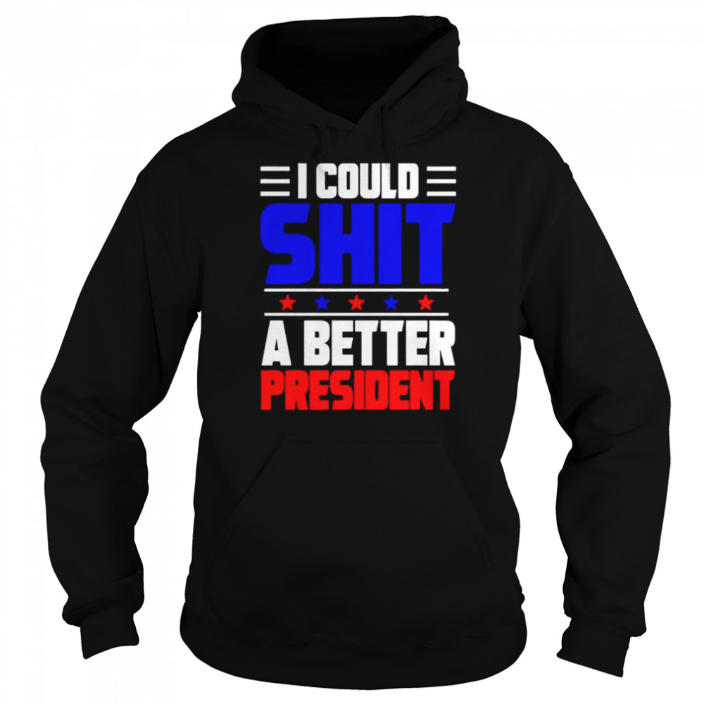I could shit a better president T-shirt Unisex Hoodie