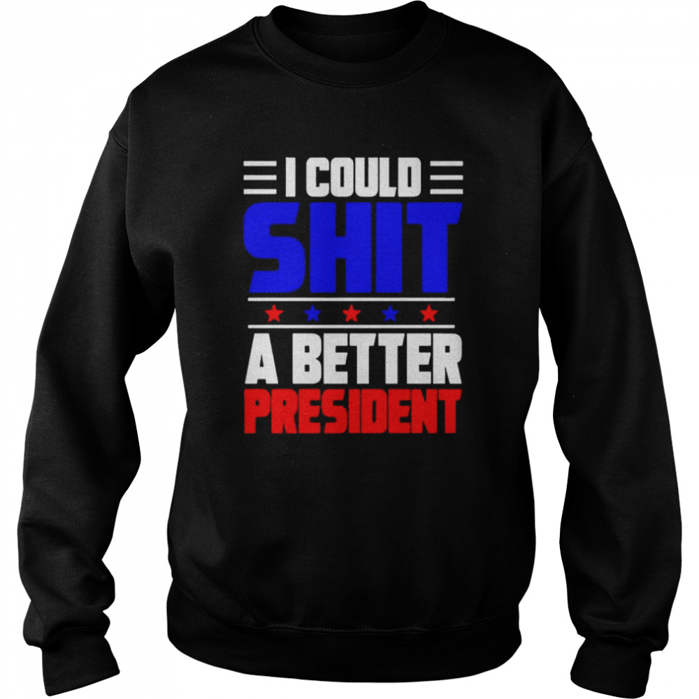 I could shit a better president T-shirt Unisex Sweatshirt
