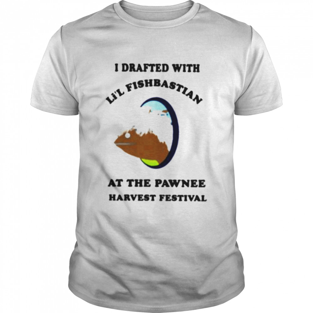 I drafted with li’l fisbastian at the pawnee harvest festival shirt