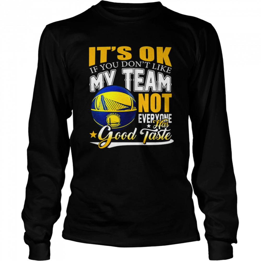 It’s ok if you don’t like my team golden state warriors not everyone has good taste shirt Long Sleeved T-shirt