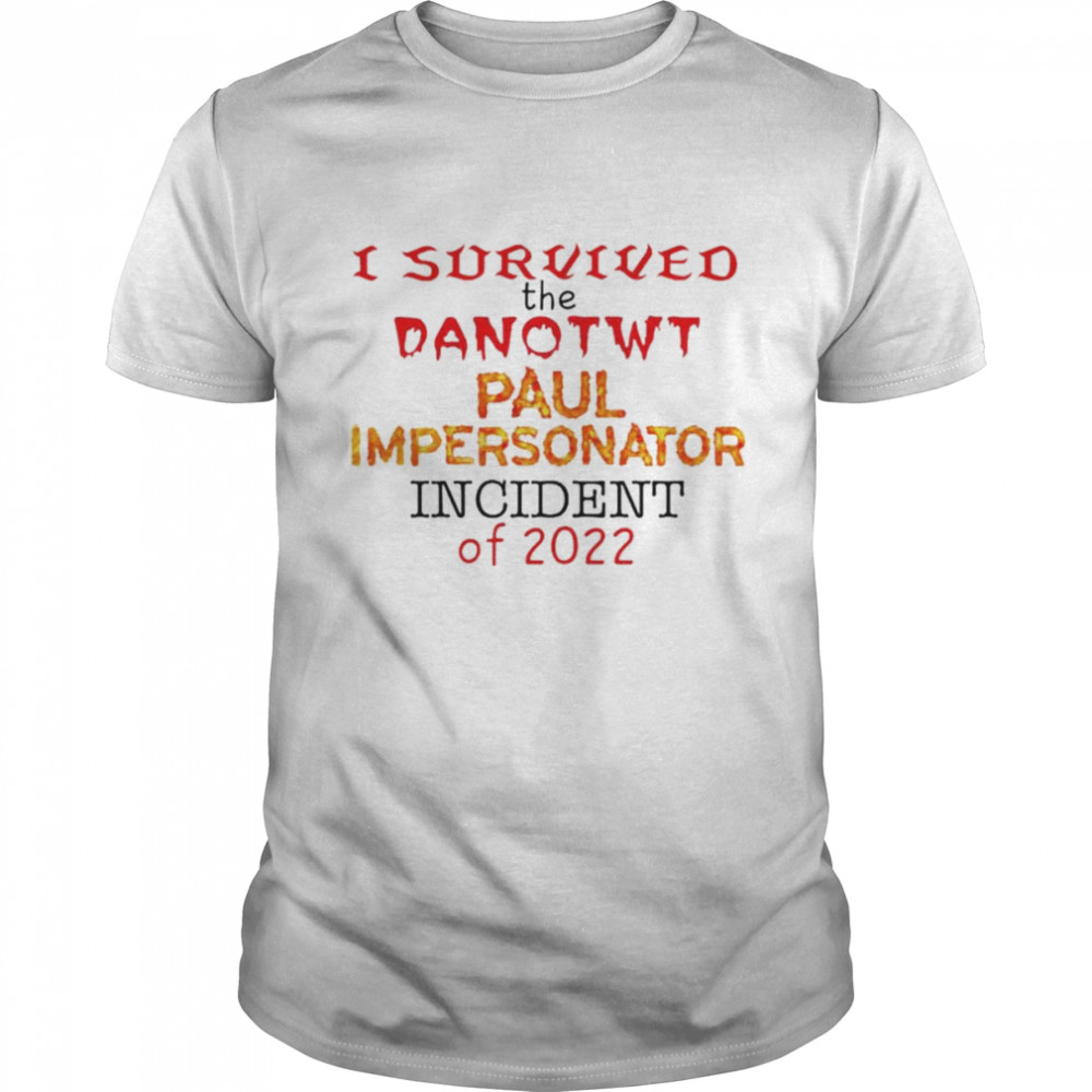 Jackilliam I Survived The Danotwt Paul Impersonator Shirt