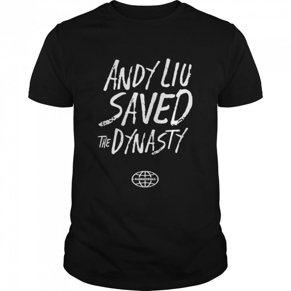 Shopwarriorsworld Andy Liu Saved The Dynasty Shirt