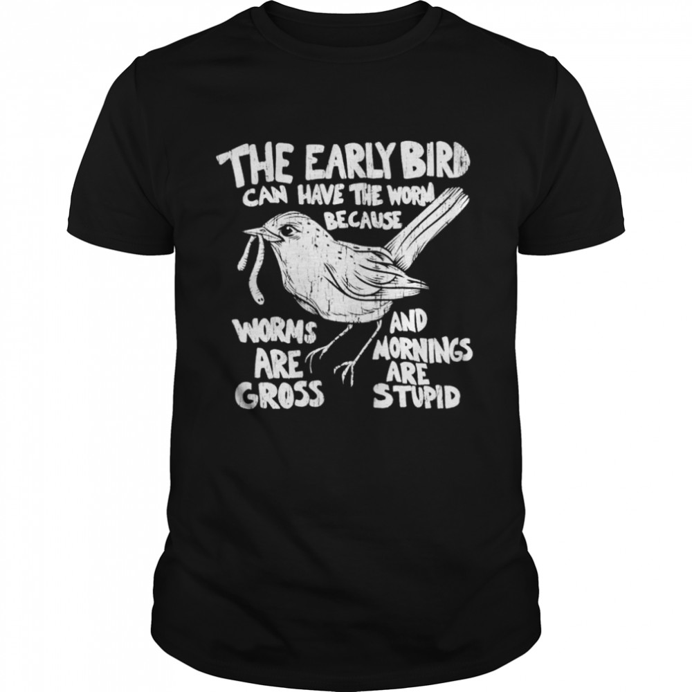The early bird can have the worm because shirt Classic Men's T-shirt