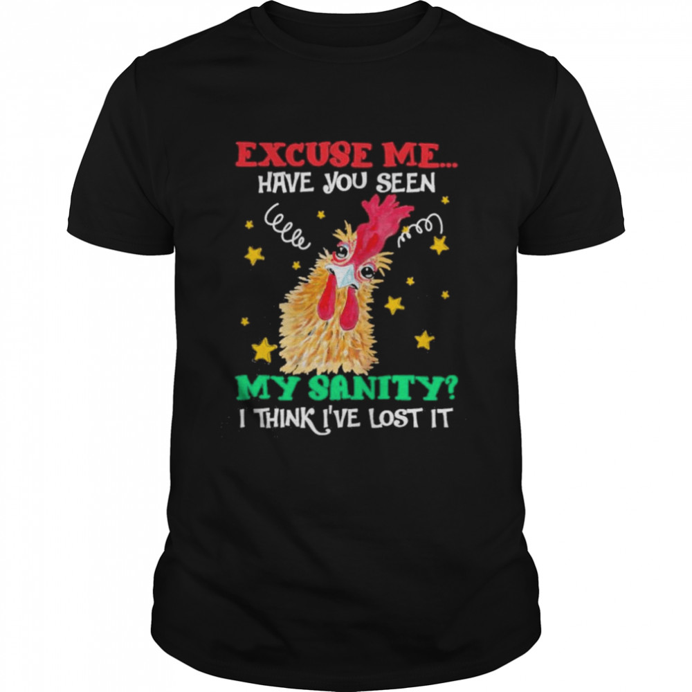 Chicken excuse me have You seen my sanity I think I’ve lost it 2022 shirt