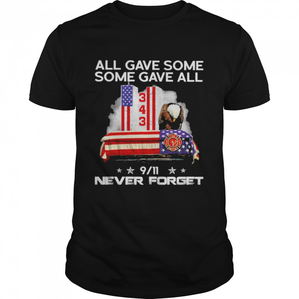Eagle all gave some some gave all 343 911 never forget American flag shirts