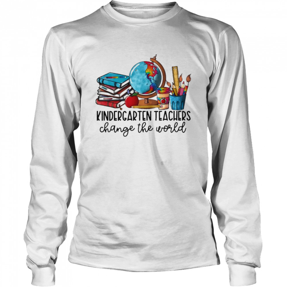 Kindergarten Teachers Change The World Shirts