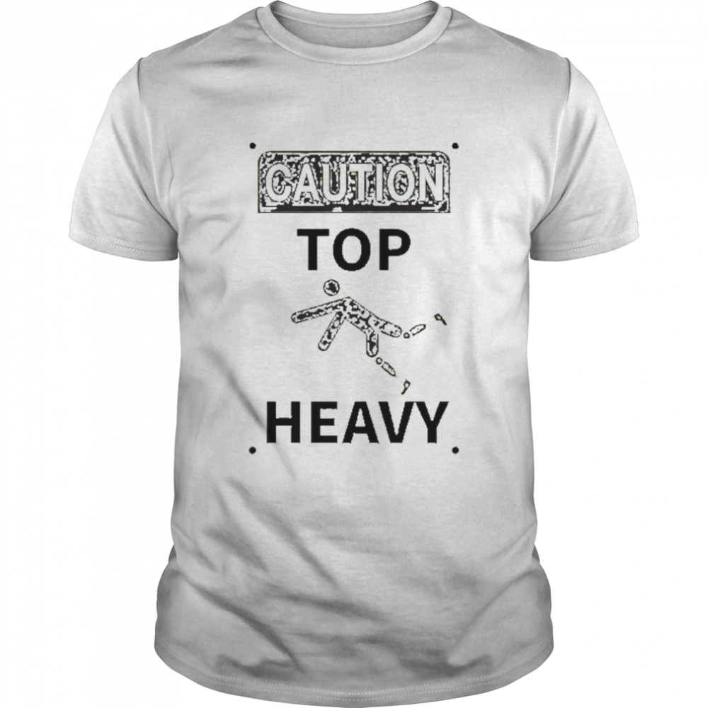 Caution Top Heavy Shirt