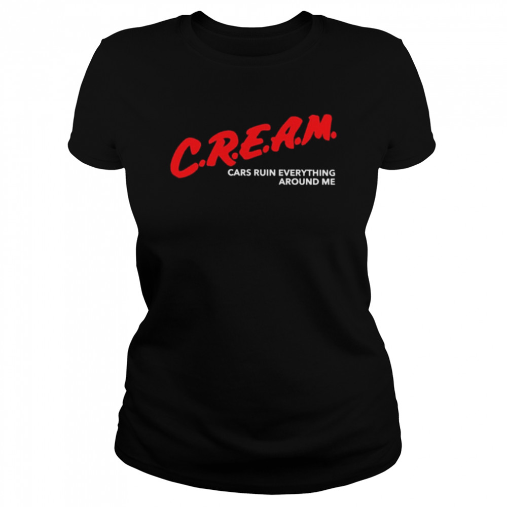 Chloe naylor craeam cars ruin everything around me shirt Classic Women's T-shirt