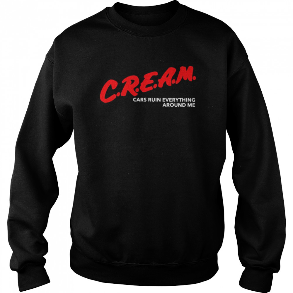 Chloe naylor craeam cars ruin everything around me shirt Unisex Sweatshirt