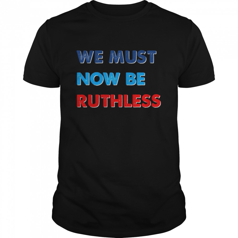 We Must Now Be Ruthless shirt Classic Men's T-shirt