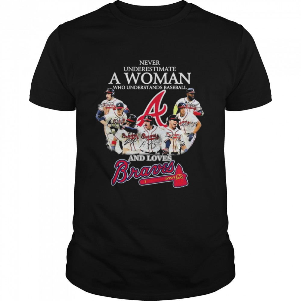 Atlanta Braves Never Underestimate A Woman Who Understands Baseball And Loves Braves Signatures Shirt