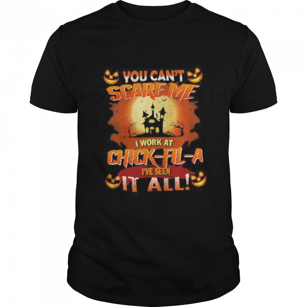 You cans’t Scare Me I Work At Chick Fil A is’ve Seen It All Halloween 2022 shirts