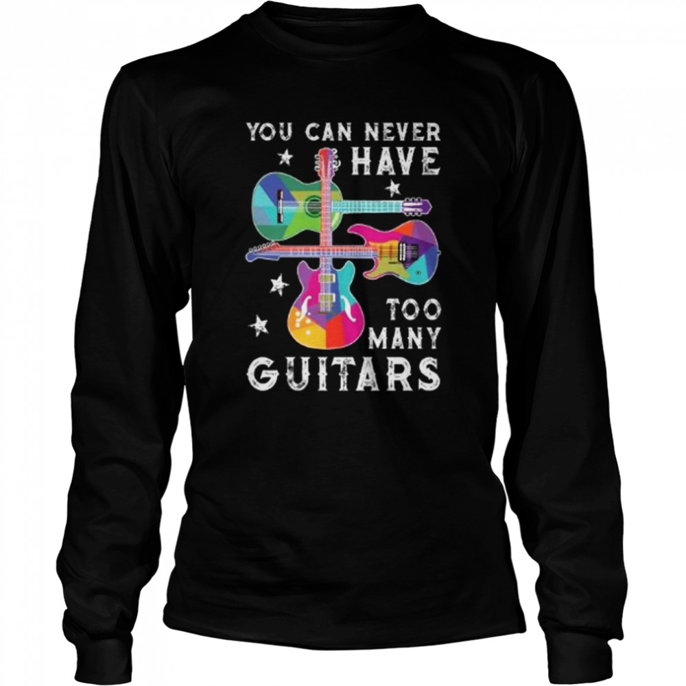 You Can Never Have Too Many Guitars Funny Music Lover  Long Sleeved T-shirt