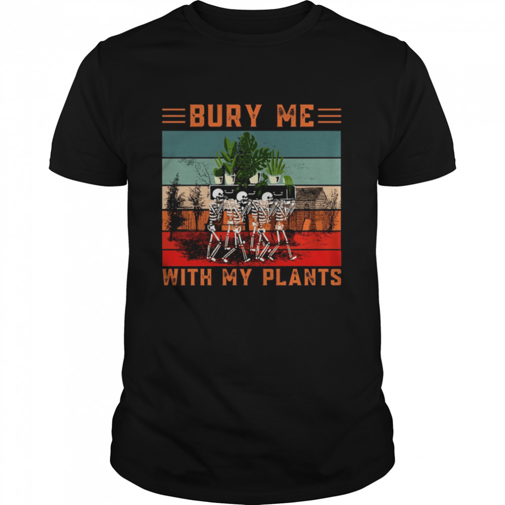 Bury Me With My Plants Skeleton Squad Funny Plants Lover shirts