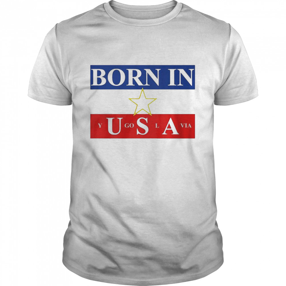 Born in USA yugoslavia shirts