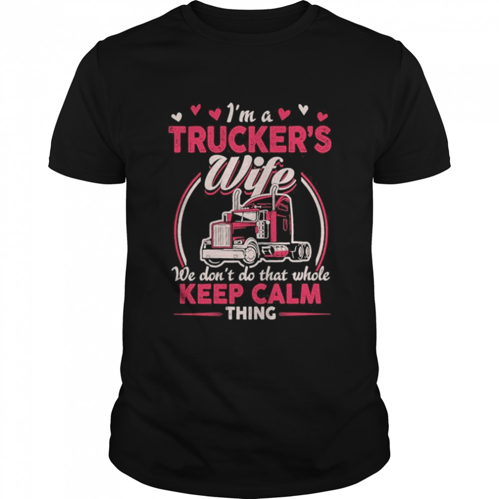 Is’m a Truckers’s wife we dons’t do that while keep calm thing shirts
