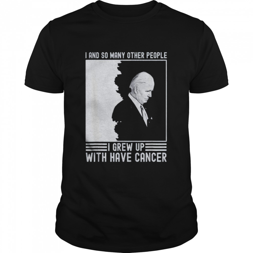 Joe Biden Has Cancer T-shirts