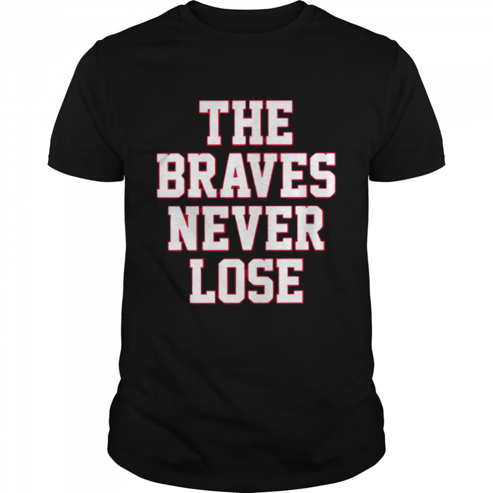The Braves Never Lose 2022 T-shirts