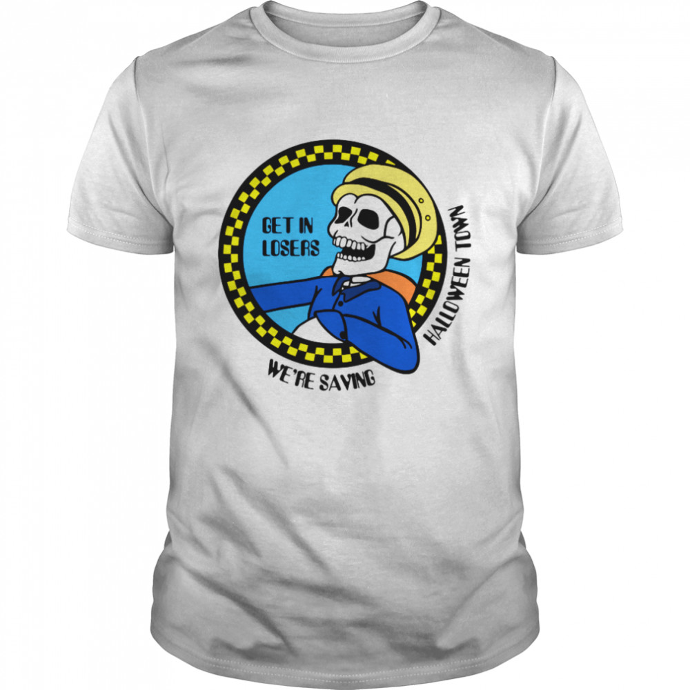 Get In Losers Wes’re Saving Town Skeleton Cab Driver Halloween shirts