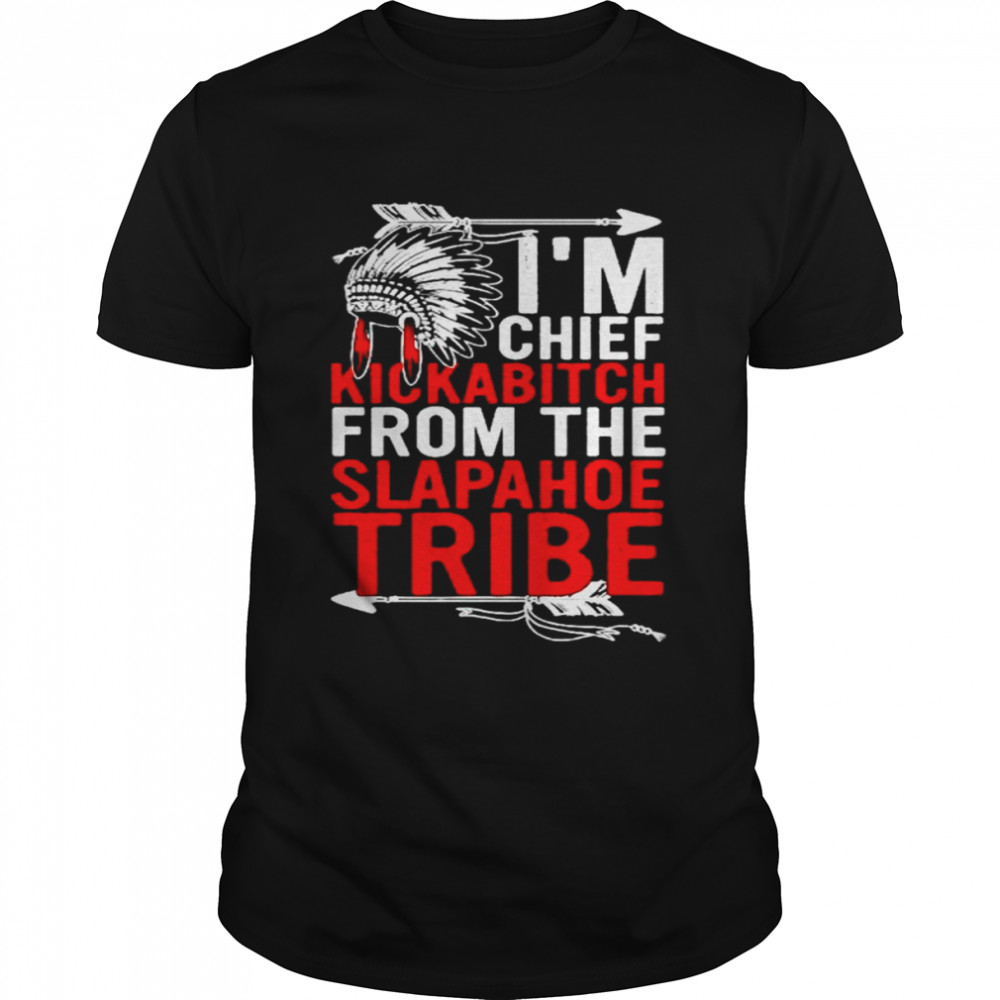 Native I’m chief kickabitch from the slapahoe tribe shirt Classic Men's T-shirt