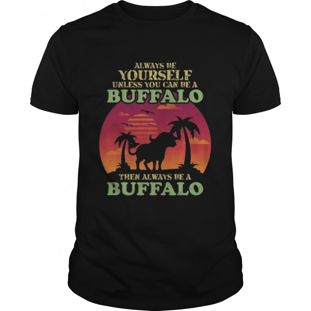 Retro Always Be Yourself Unless You Can Be Buffalo Lover shirt
