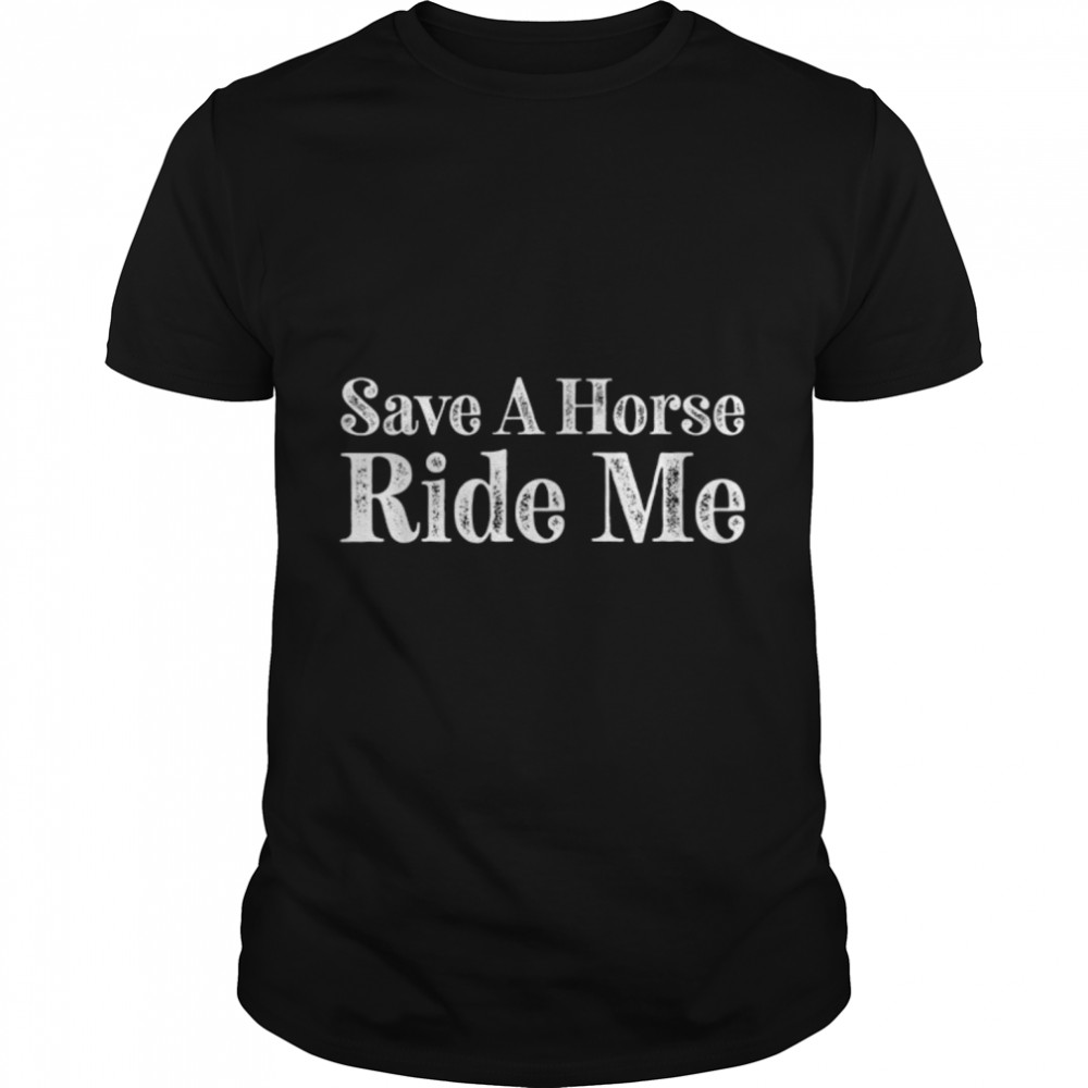 Save a Horse Ride Me Cowboy Country Music T-Shirt B0B7F616TJs