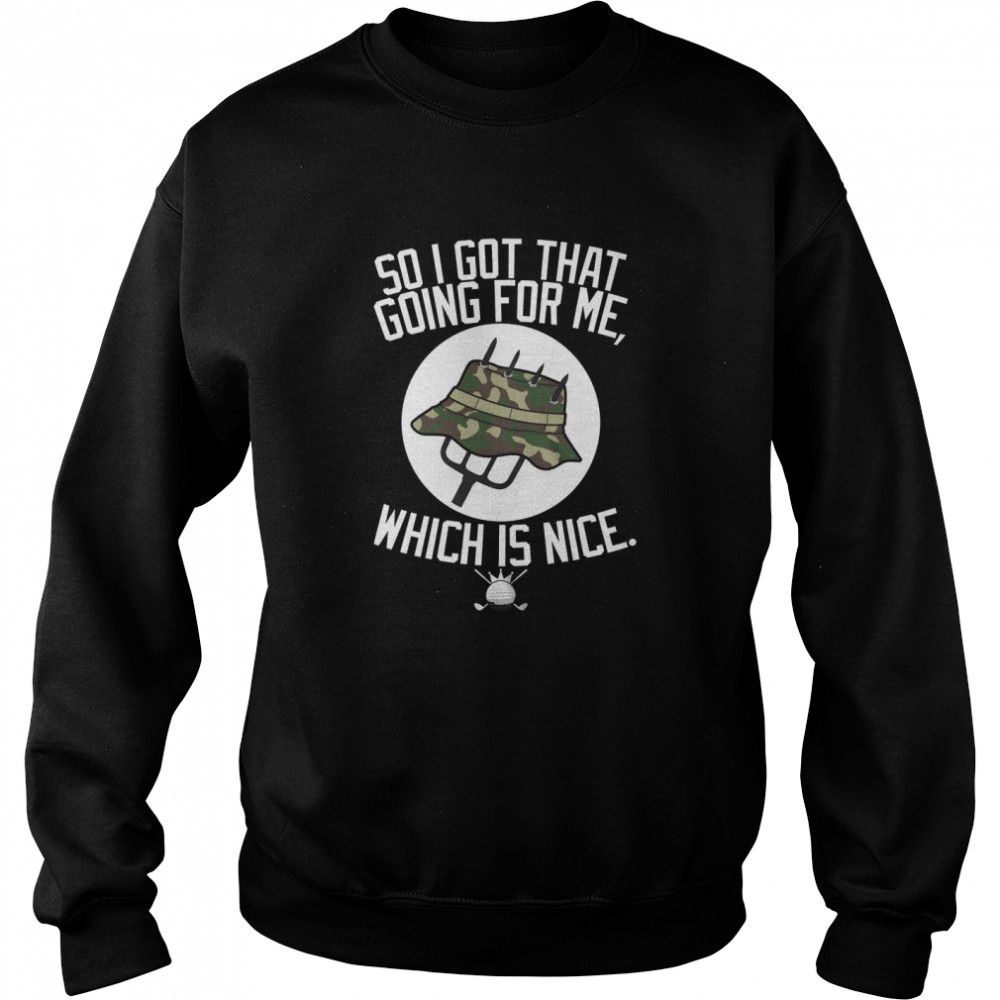 So I Got That Going For Me Which Is Nice Caddyshack T  Unisex Sweatshirt