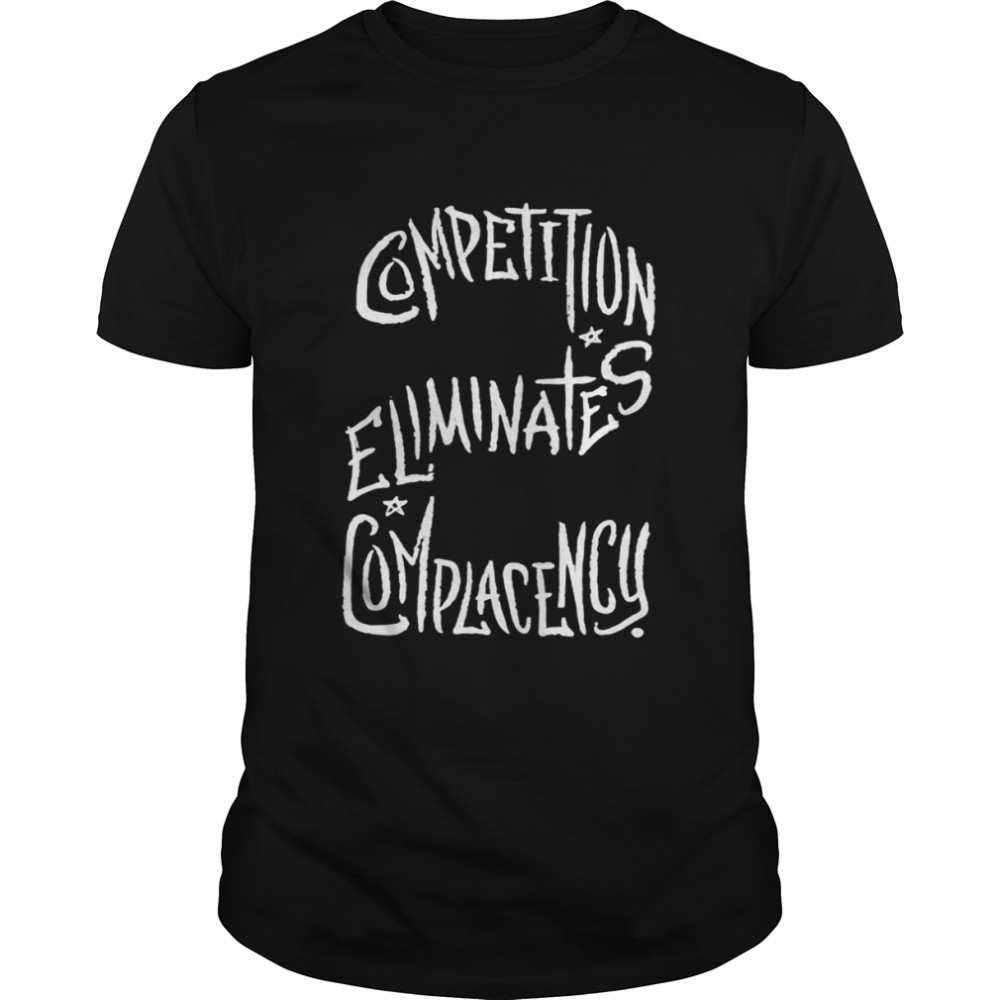 Competition Eliminates Complacency 2022 T-shirt