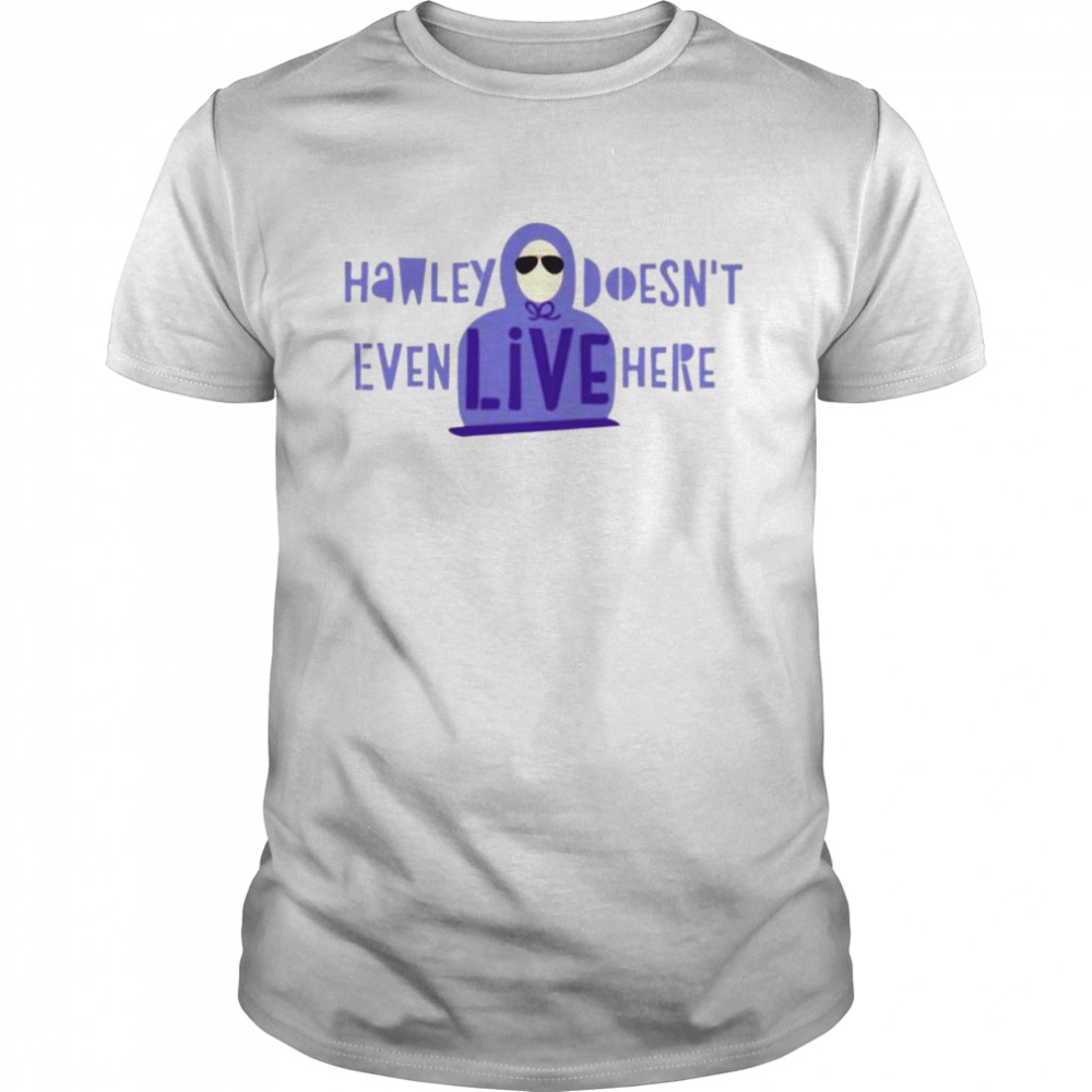 Hawley doesns’t even live here shirts
