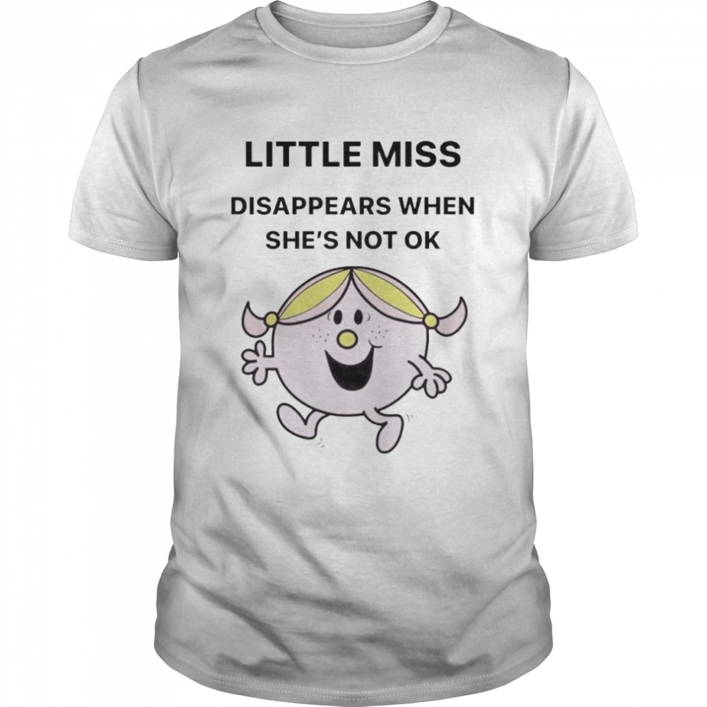 Little Miss disappears when shes’s not ok shirts