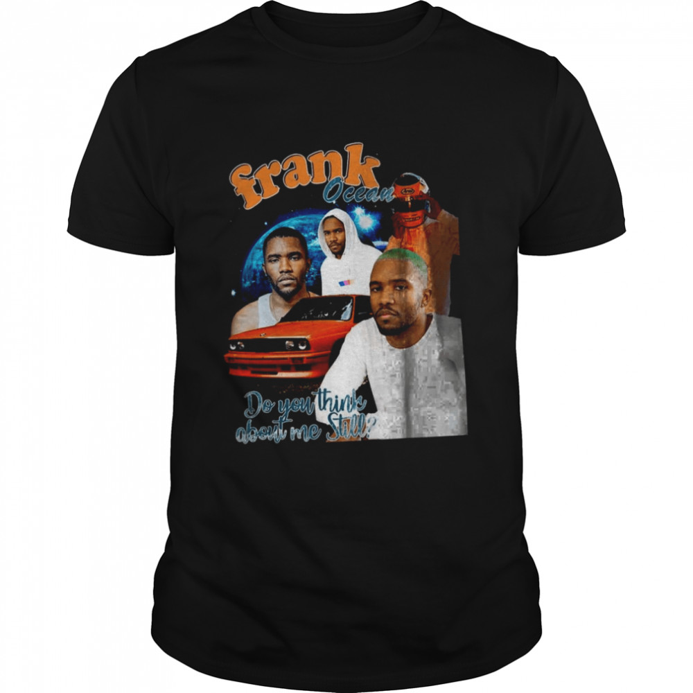 Franks Oceans Dos Yous Thinks Abouts Mes Stills shirts