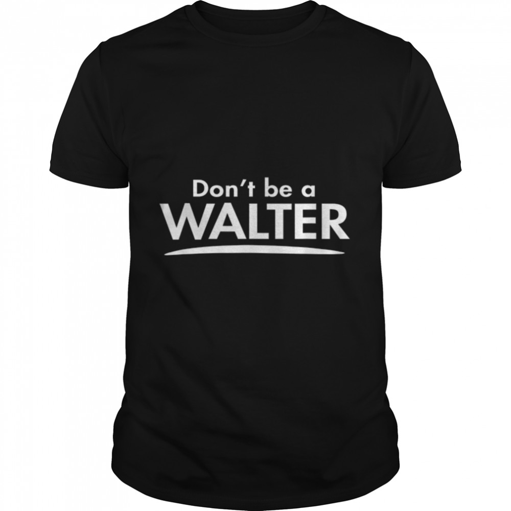 Dons’t be a WALTER Funny Fashion Men Boyfriend Gift T-Shirt B0B82R8MNFs