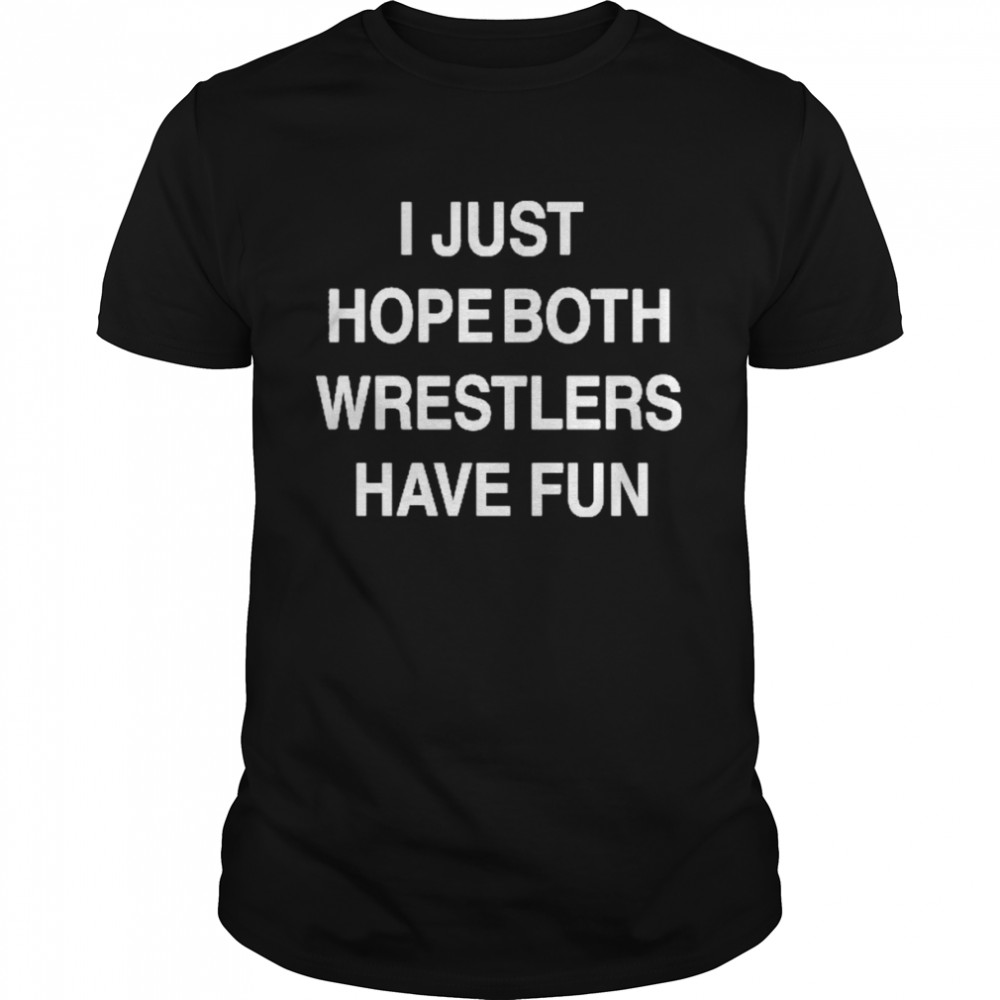 I Just Hope Both Wrestlers Have Fun Shirt