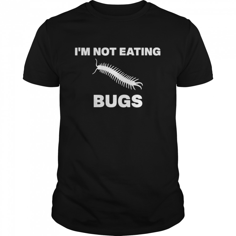 I’m Not Eating Bugs Anti Globalist Anti Agenda 21 T-Shirt