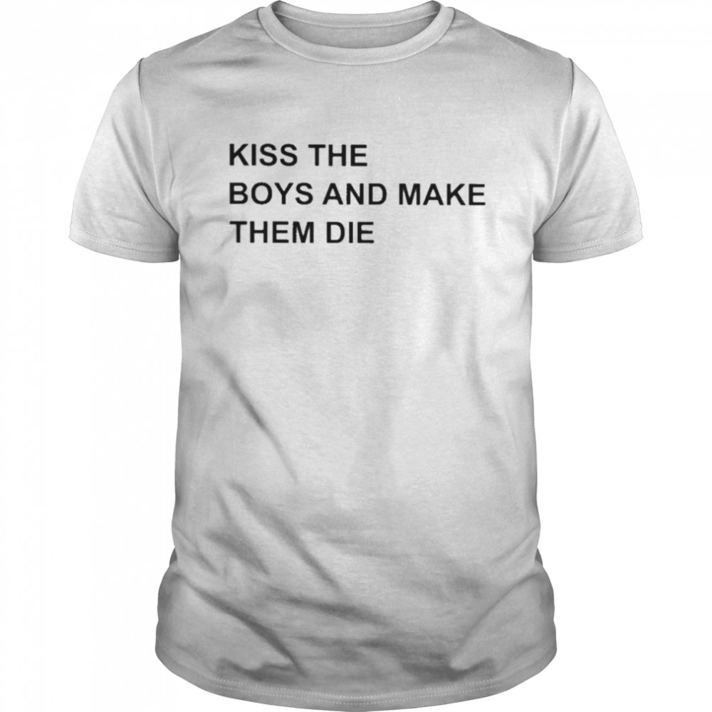 Kiss The Boys And Make Them Die Shirts
