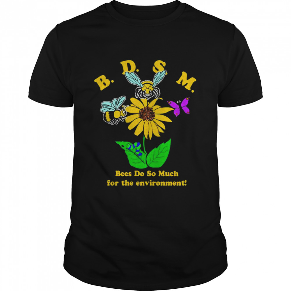 BDSM Bees do so much for the environment 2022 shirts