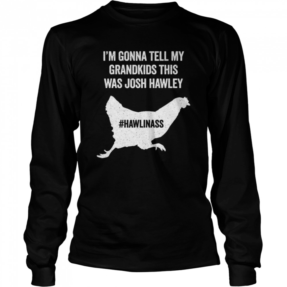 I’m gonna tell my grandkids this was josh hawley shirt Long Sleeved T-shirt