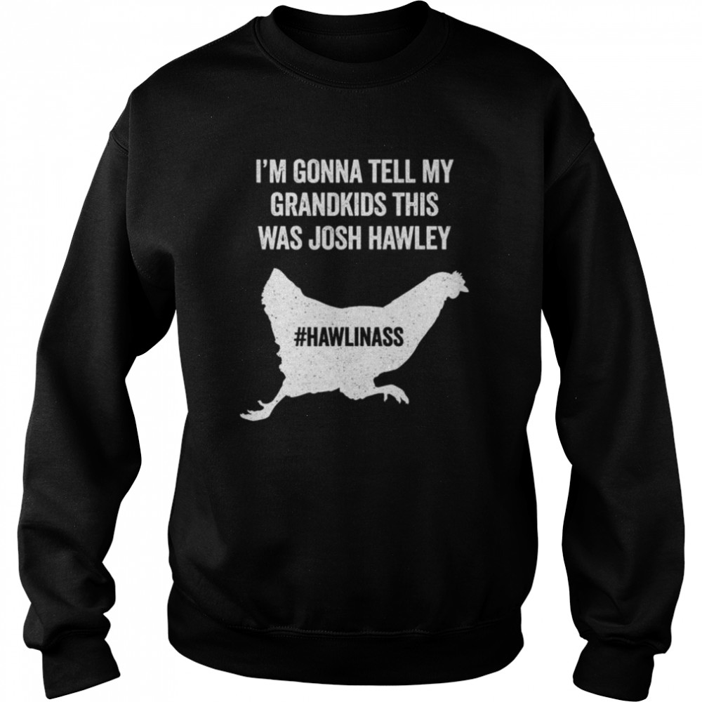 I’m gonna tell my grandkids this was josh hawley shirt Unisex Sweatshirt