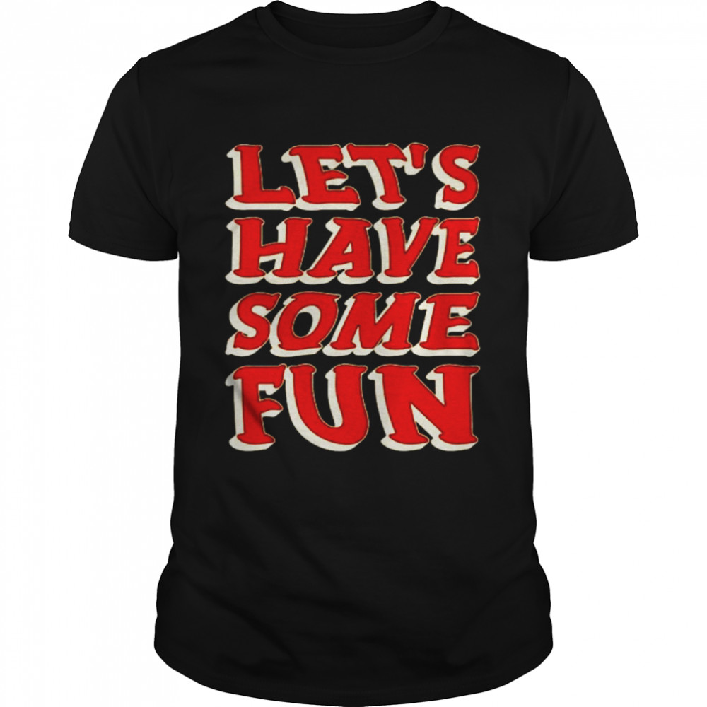 Lets’ss haves somes funs shirts