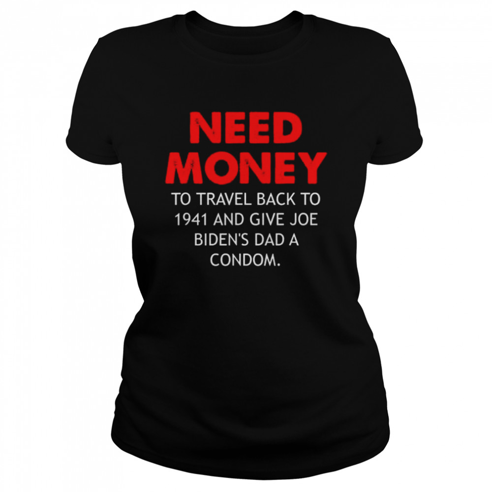 Need money to travel back to 1941 anti biden shirt Classic Women's T-shirt
