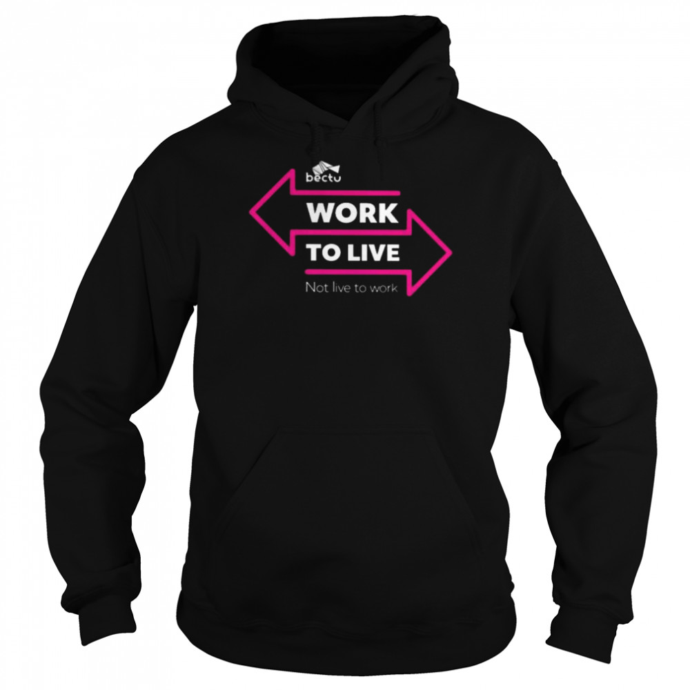 Bectu work to live not live to work shirt Unisex Hoodie